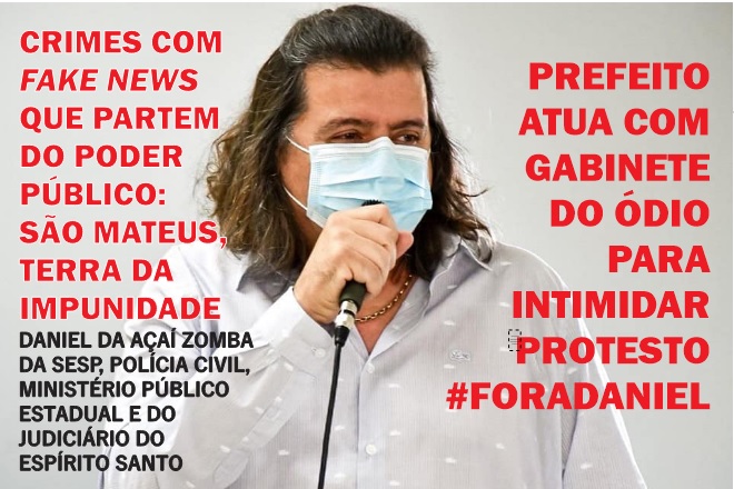 EDITORIAL – Prefeito Daniel zomba da Sesp, Polícia Civil, Ministério Público e Judiciário ao cometer crimes com gabinete do ódio em São Mateus-ES. Até quando?