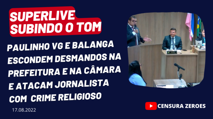 SUBINDO O TOM – Paulinho VG e Balanga escondem desmandos na Prefeitura e na Câmara e atacam jornalista com crime religioso