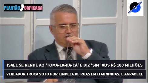 R$ 100 milhões para Daniel – Isael troca voto por limpeza de ruas em Itauninhas e agradece ao prefeito; veja vídeo