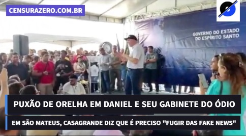 PUXÃO DE ORELHA EM DANIEL E SEU GABINETE DO ÓDIO – Em São Mateus, Casagrande diz que é preciso “fugir das fake news”; veja vídeo